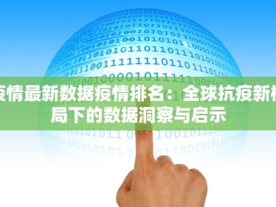 疫情最新数据疫情排名：全球抗疫新格局下的数据洞察与启示