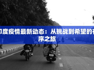 印度疫情最新动态：从挑战到希望的有序之旅