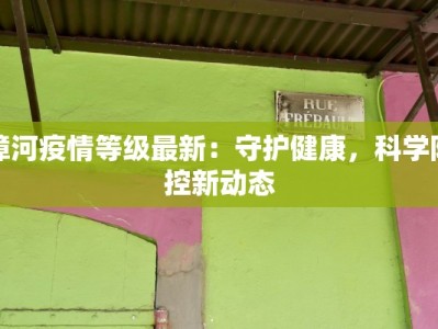 漳河疫情等级最新：守护健康，科学防控新动态