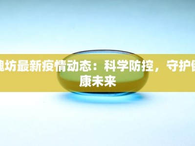 魏坊最新疫情动态：科学防控，守护健康未来