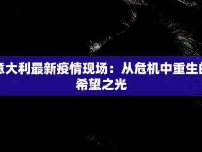 意大利最新疫情现场：从危机中重生的希望之光