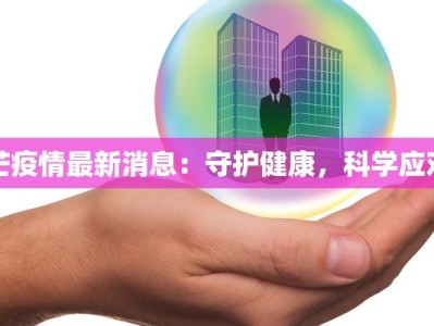 芒疫情最新消息：守护健康，科学应对
