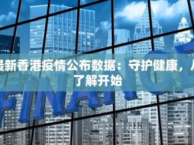 最新香港疫情公布数据：守护健康，从了解开始