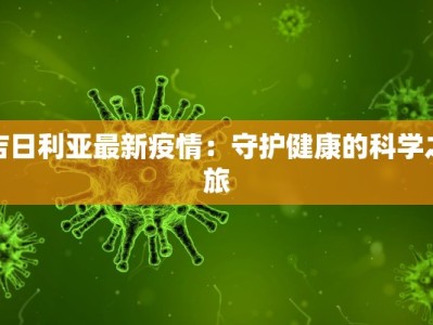 吉日利亚最新疫情：守护健康的科学之旅