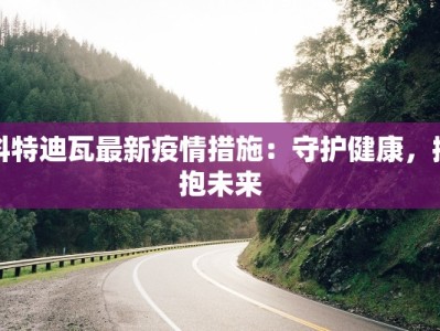 科特迪瓦最新疫情措施：守护健康，拥抱未来