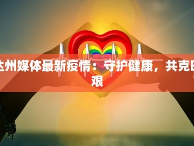 达州媒体最新疫情：守护健康，共克时艰