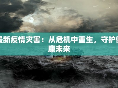 最新疫情灾害：从危机中重生，守护健康未来