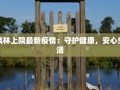 枫林上院最新疫情：守护健康，安心生活