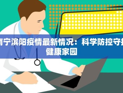 南宁滨阳疫情最新情况：科学防控守护健康家园