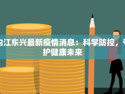 内江东兴最新疫情消息：科学防控，守护健康未来