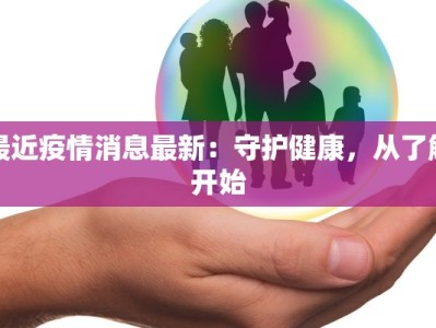 最近疫情消息最新：守护健康，从了解开始