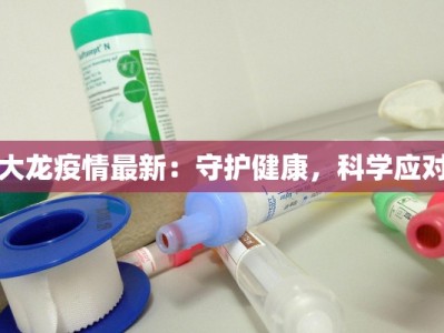大龙疫情最新：守护健康，科学应对