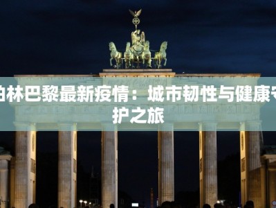 柏林巴黎最新疫情：城市韧性与健康守护之旅