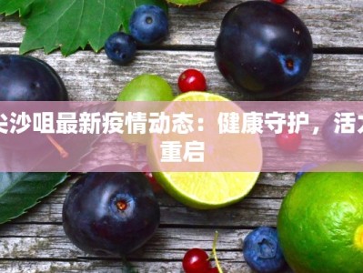 尖沙咀最新疫情动态：健康守护，活力重启