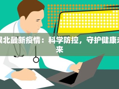 银北最新疫情：科学防控，守护健康未来