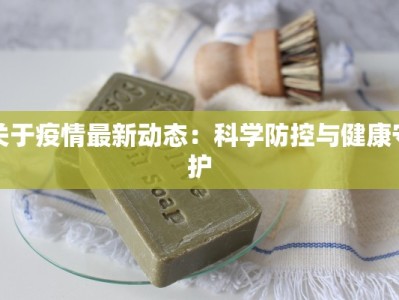 关于疫情最新动态：科学防控与健康守护