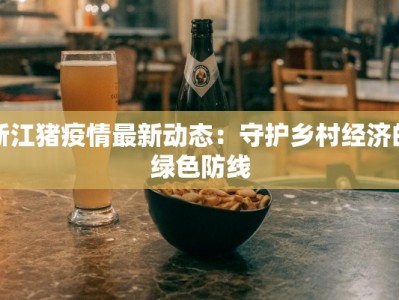 浙江猪疫情最新动态：守护乡村经济的绿色防线