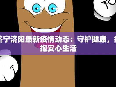 济宁济阳最新疫情动态：守护健康，拥抱安心生活