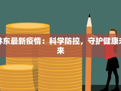 林东最新疫情：科学防控，守护健康未来