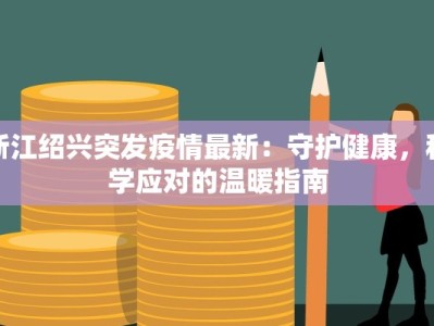 浙江绍兴突发疫情最新：守护健康，科学应对的温暖指南