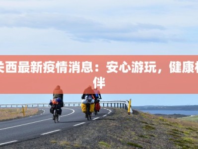 关西最新疫情消息：安心游玩，健康相伴