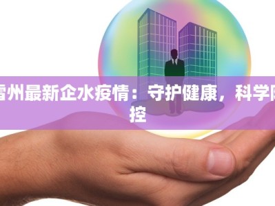 雷州最新企水疫情：守护健康，科学防控