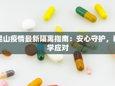 昆山疫情最新隔离指南：安心守护，科学应对