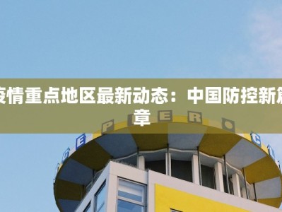 疫情重点地区最新动态：中国防控新篇章