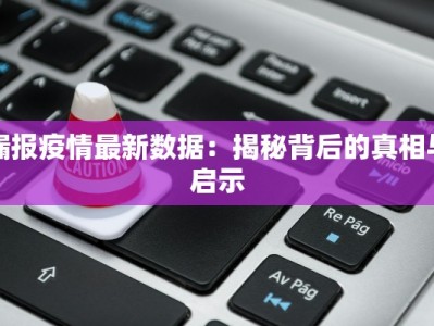 漏报疫情最新数据：揭秘背后的真相与启示