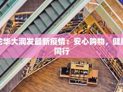 龙华大润发最新疫情：安心购物，健康同行