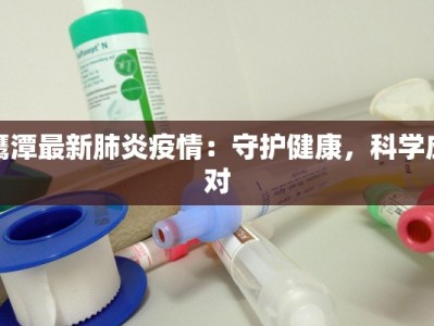 鹰潭最新肺炎疫情：守护健康，科学应对