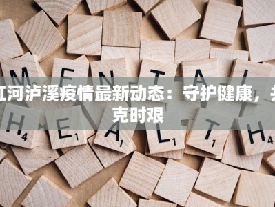 红河泸溪疫情最新动态：守护健康，共克时艰