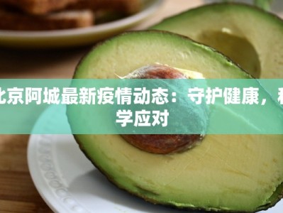 北京阿城最新疫情动态：守护健康，科学应对