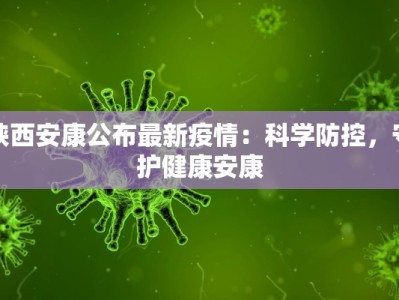陕西安康公布最新疫情：科学防控，守护健康安康