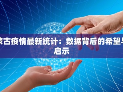 蒙古疫情最新统计：数据背后的希望与启示