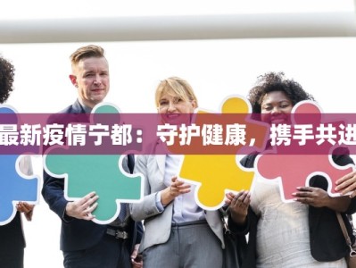 最新疫情宁都：守护健康，携手共进