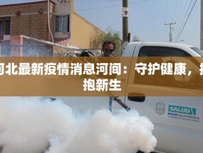 河北最新疫情消息河间：守护健康，拥抱新生