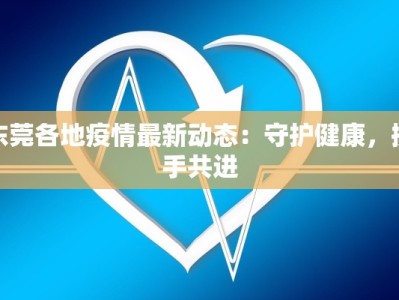 东莞各地疫情最新动态：守护健康，携手共进