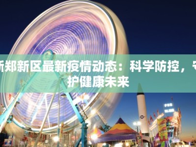 新郑新区最新疫情动态：科学防控，守护健康未来