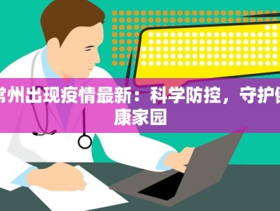 常州出现疫情最新：科学防控，守护健康家园