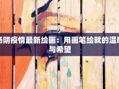 汤阴疫情最新绘画：用画笔绘就的温暖与希望