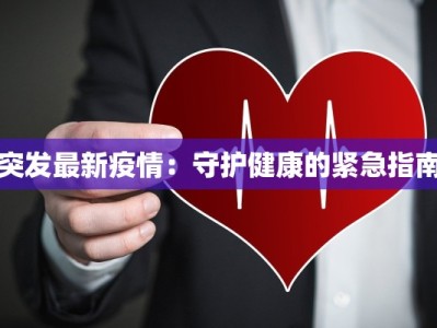 突发最新疫情：守护健康的紧急指南