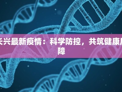 长兴最新疫情：科学防控，共筑健康屏障