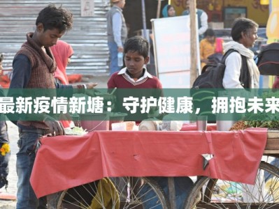 最新疫情新塘：守护健康，拥抱未来