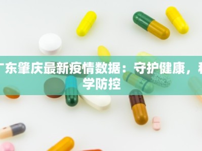 广东肇庆最新疫情数据：守护健康，科学防控