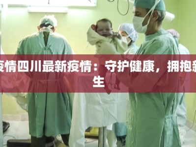 疫情四川最新疫情：守护健康，拥抱新生