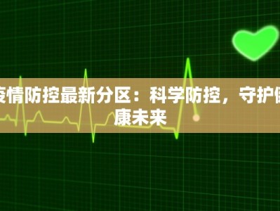 疫情防控最新分区：科学防控，守护健康未来