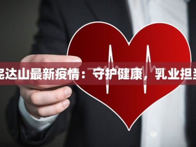 完达山最新疫情：守护健康，乳业担当