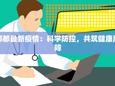 郸都最新疫情：科学防控，共筑健康屏障