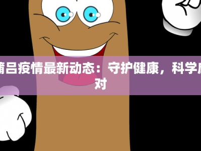 蒲吕疫情最新动态：守护健康，科学应对